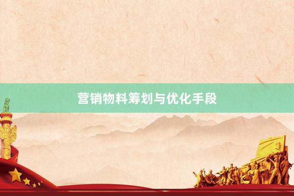营销物料筹划与优化手段