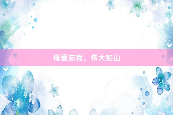 母爱忘我，伟大如山